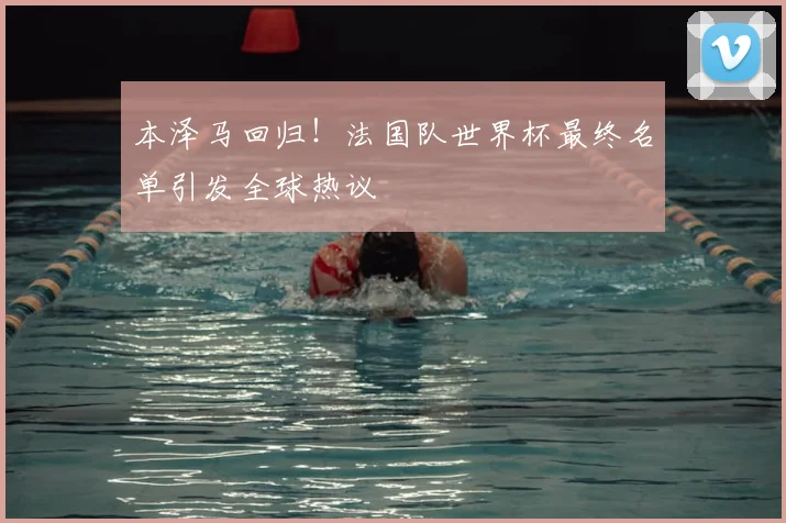 本泽马回归!法国队世界杯最终名单引发全球热议